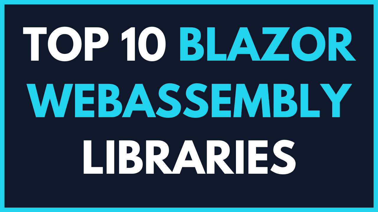 Top 10 Blazor WebAssembly Libraries Every .NET Developer Should Know